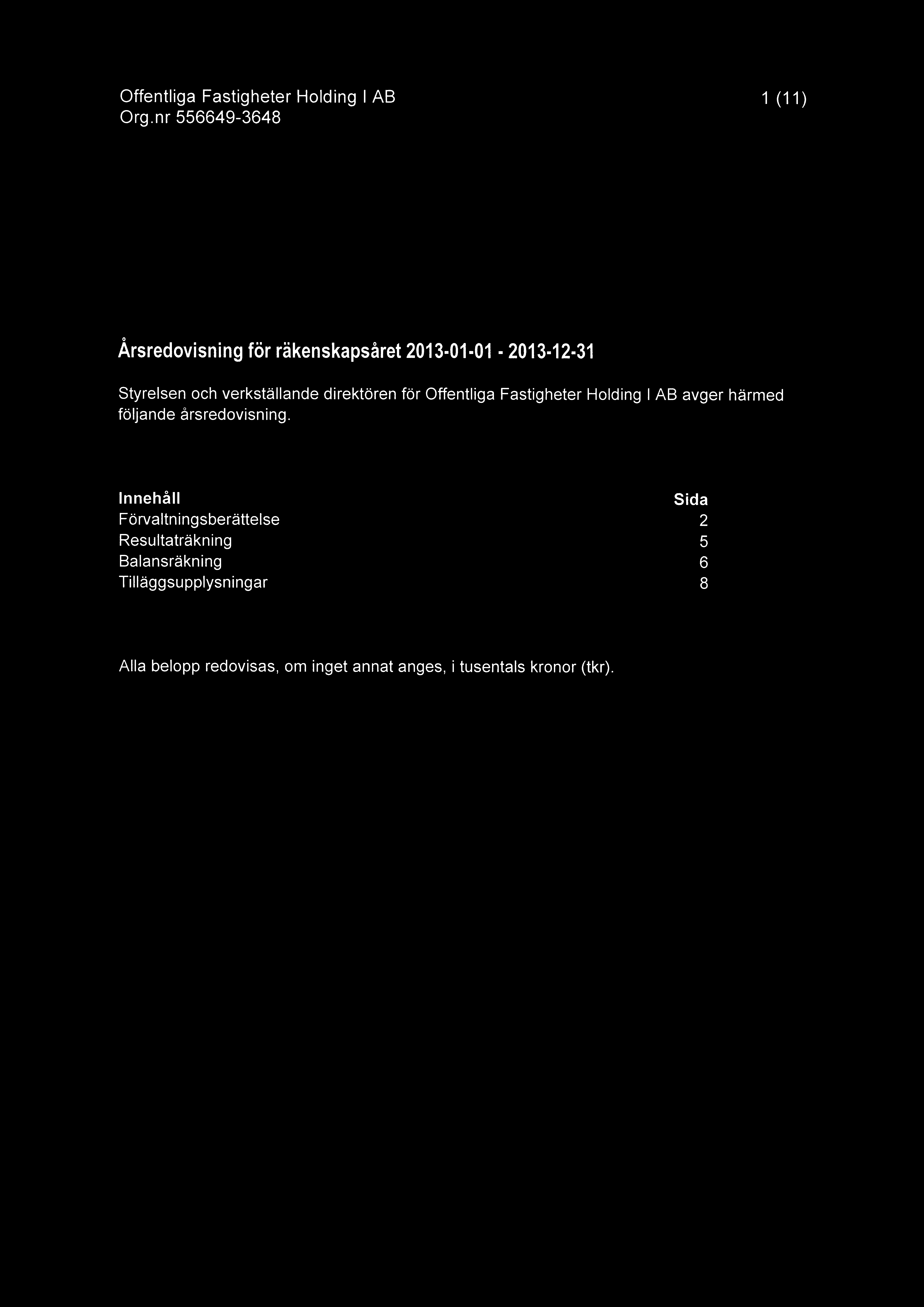 Offentliga Fastigheter Holding I AB 1 (11) Akrsredovisning f8r rakenskapsåret 2013-01-01-2013-12-31 Styrelsen och verkstallande direktoren for Offentliga Fastigheter Holding I AB avger harmed