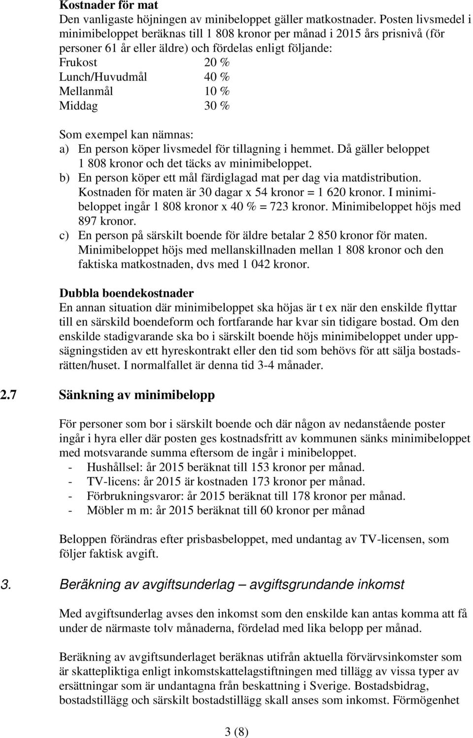 % Middag 30 % Som exempel kan nämnas: a) En person köper livsmedel för tillagning i hemmet. Då gäller beloppet 1 808 kronor och det täcks av minimibeloppet.