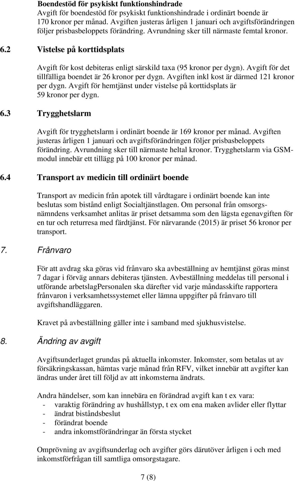 2 Vistelse på korttidsplats Avgift för kost debiteras enligt särskild taxa (95 kronor per dygn). Avgift för det tillfälliga boendet är 26 kronor per dygn.