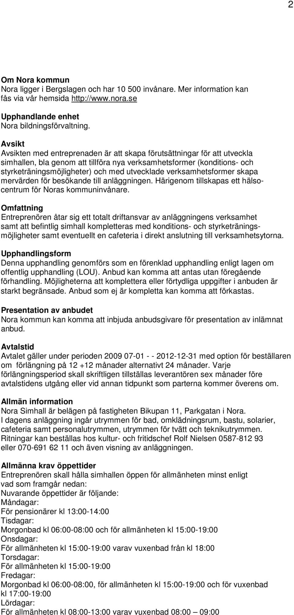 verksamhetsformer skapa mervärden för besökande till anläggningen. Härigenom tillskapas ett hälsocentrum för Noras kommuninvånare.