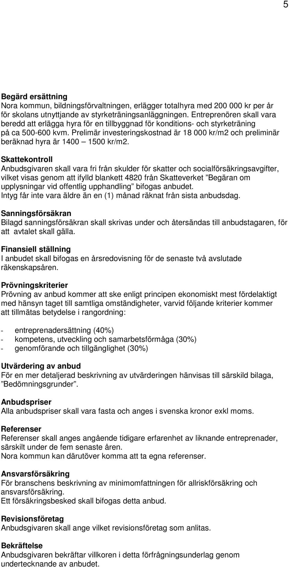 Prelimär investeringskostnad är 18 000 kr/m2 och preliminär beräknad hyra är 1400 1500 kr/m2.