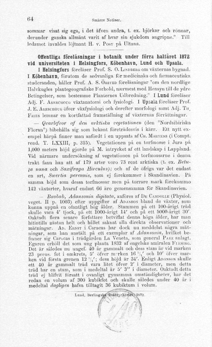 64 Smärre Xotiser. sommar visat sig ega, i det äfven andra, t. ex. björkar och rönnar, din-under ganska allmänt varit af livar sin sjukdom angripne." Till ledamot invaldes löjtnant H. v. POST på Ultuna.