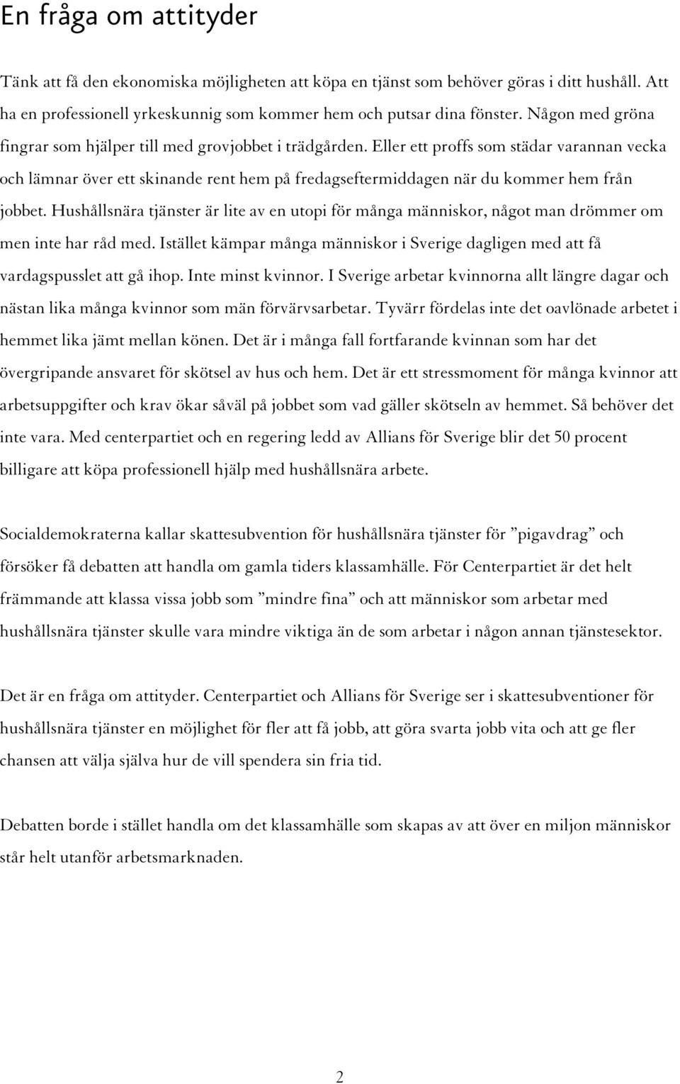 Eller ett proffs som städar varannan vecka och lämnar över ett skinande rent hem på fredagseftermiddagen när du kommer hem från jobbet.