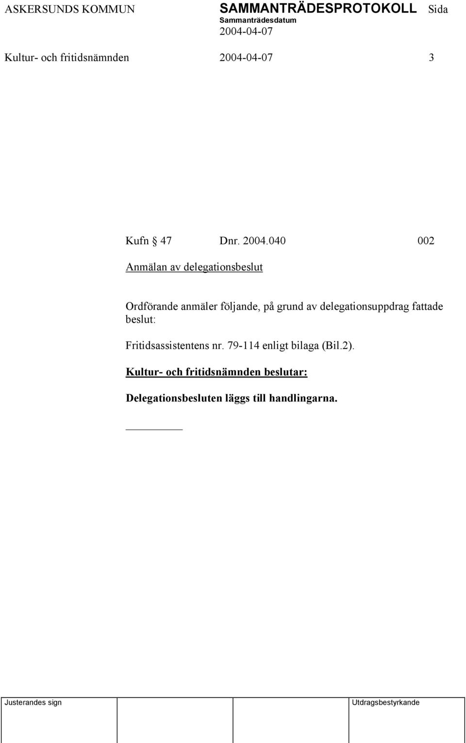 följande, på grund av delegationsuppdrag fattade beslut: