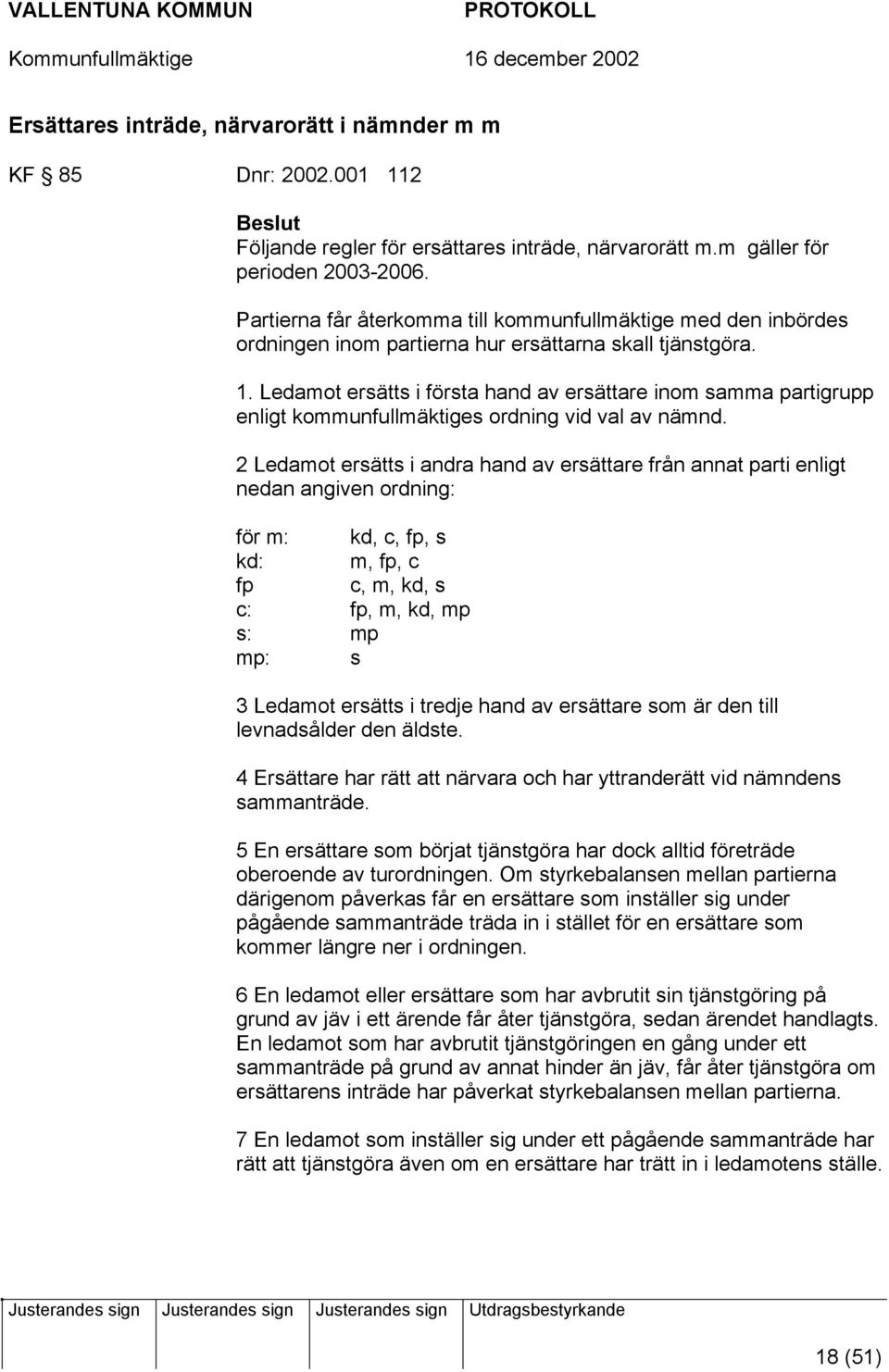 Ledamot ersätts i första hand av ersättare inom samma partigrupp enligt kommunfullmäktiges ordning vid val av nämnd.