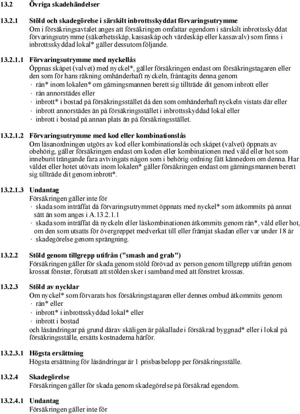 .2.1.1 Förvaringsutrymme med nyckellås Öppnas skåpet (valvet) med nyckel*, gäller försäkringen endast om försäkringstagaren eller den som för hans räkning omhänderhaft nyckeln, fråntagits denna genom