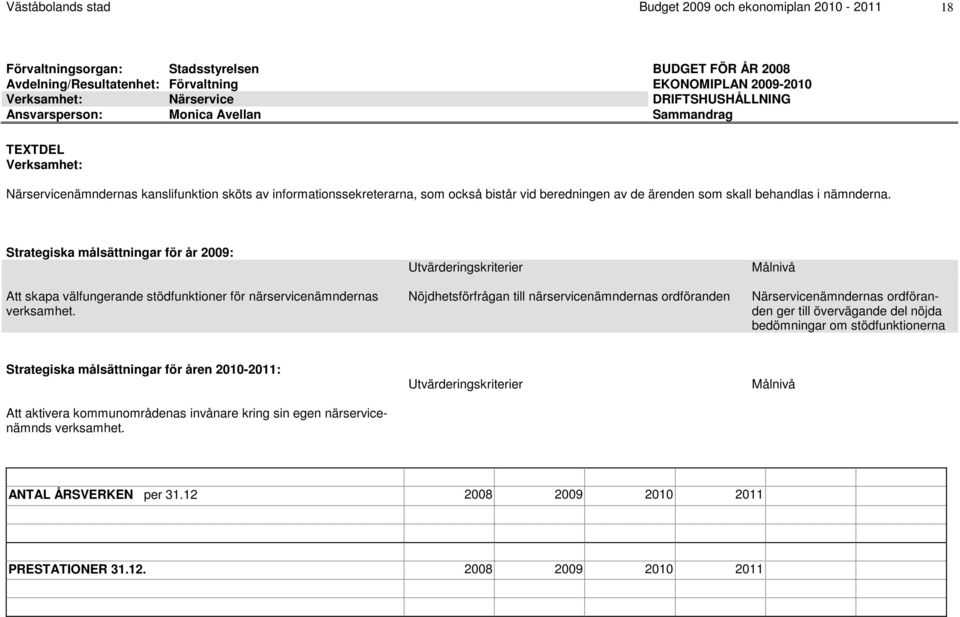 som skall behandlas i nämnderna. Strategiska målsättningar för år 2009: Att skapa välfungerande stödfunktioner för närservicenämndernas verksamhet.