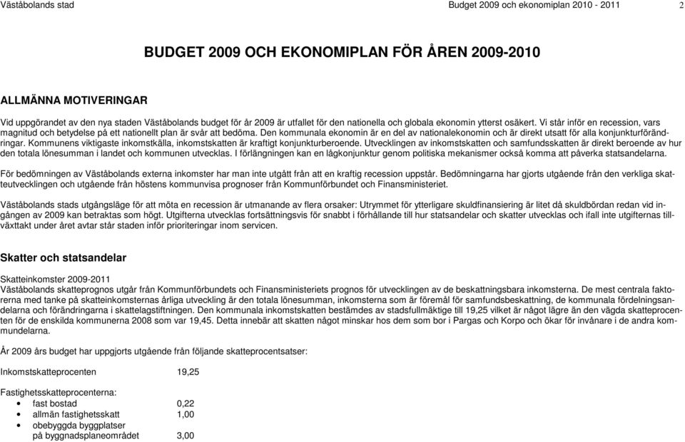 Den kommunala ekonomin är en del av nationalekonomin och är direkt utsatt för alla konjunkturförändringar. Kommunens viktigaste inkomstkälla, inkomstskatten är kraftigt konjunkturberoende.