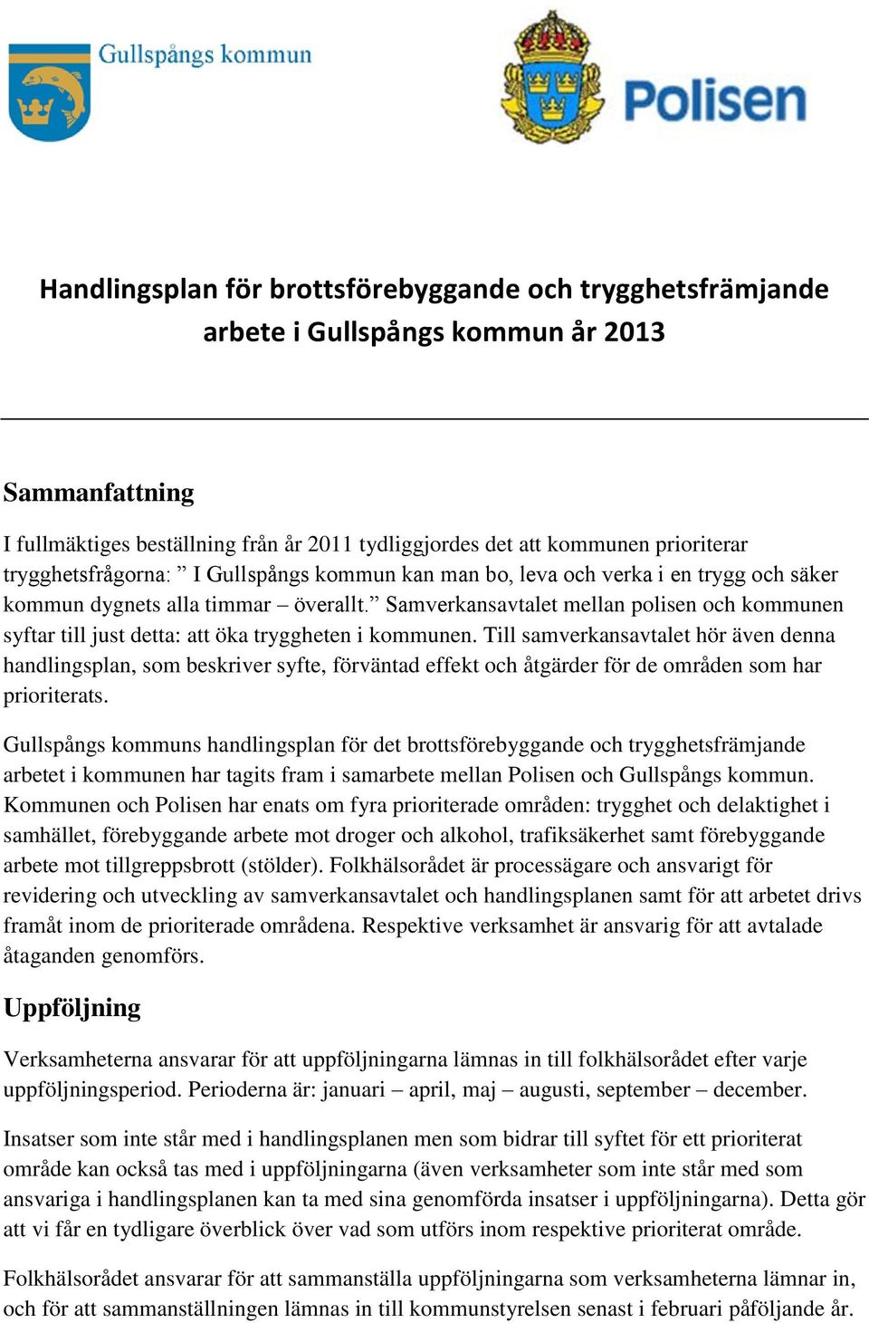 Samverkansavtalet mellan polisen och kommunen syftar till just detta: att öka tryggheten i kommunen.