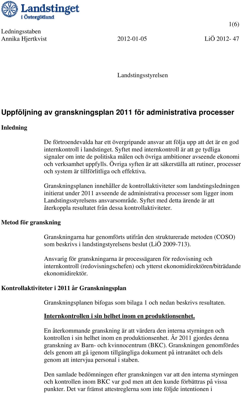 Övriga syften är att säkerställa att rutiner, processer och system är tillförlitliga och effektiva.