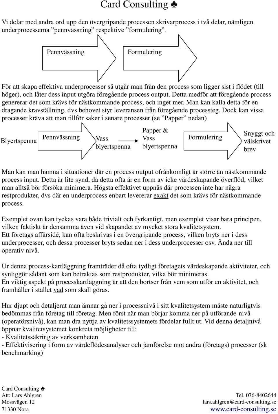 Detta medför att föregående process genererar det som krävs för nästkommande process, och inget mer.