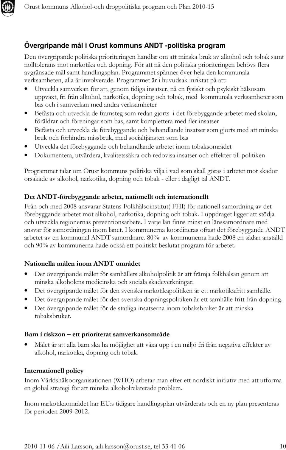 Programmet är i huvudsak inriktat på att: Utveckla samverkan för att, genom tidiga insatser, nå en fysiskt och psykiskt hälsosam uppväxt, fri från alkohol, narkotika, dopning och tobak, med kommunala