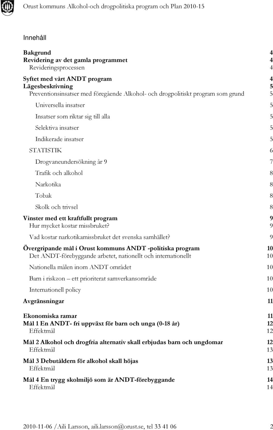 Skolk och trivsel 8 Vinster med ett kraftfullt program 9 Hur mycket kostar missbruket? 9 Vad kostar narkotikamissbruket det svenska samhället?