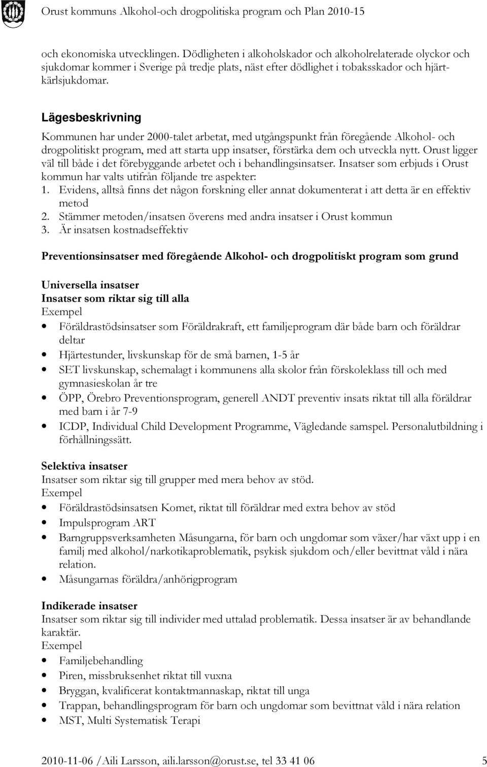 Orust ligger väl till både i det förebyggande arbetet och i behandlingsinsatser. Insatser som erbjuds i Orust kommun har valts utifrån följande tre aspekter: 1.