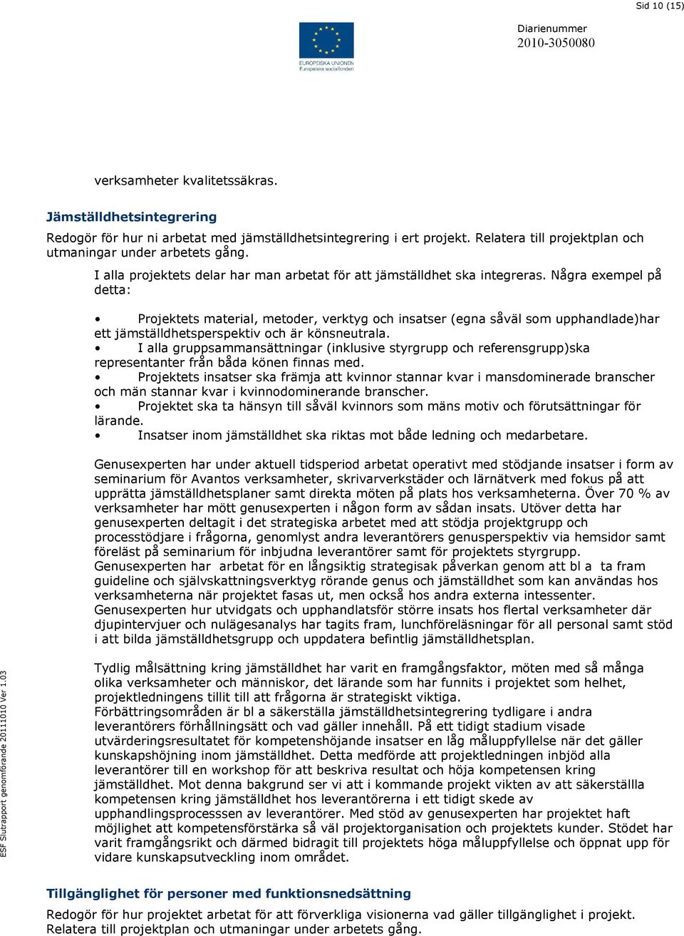 Några exempel på detta: Projektets material, metoder, verktyg och insatser (egna såväl som upphandlade)har ett jämställdhetsperspektiv och är könsneutrala.