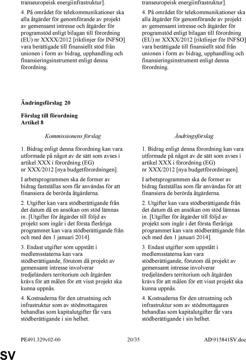 INFSO] vara berättigade till finansiellt stöd från unionen i form av bidrag, upphandling och finansieringsinstrument enligt denna förordning.