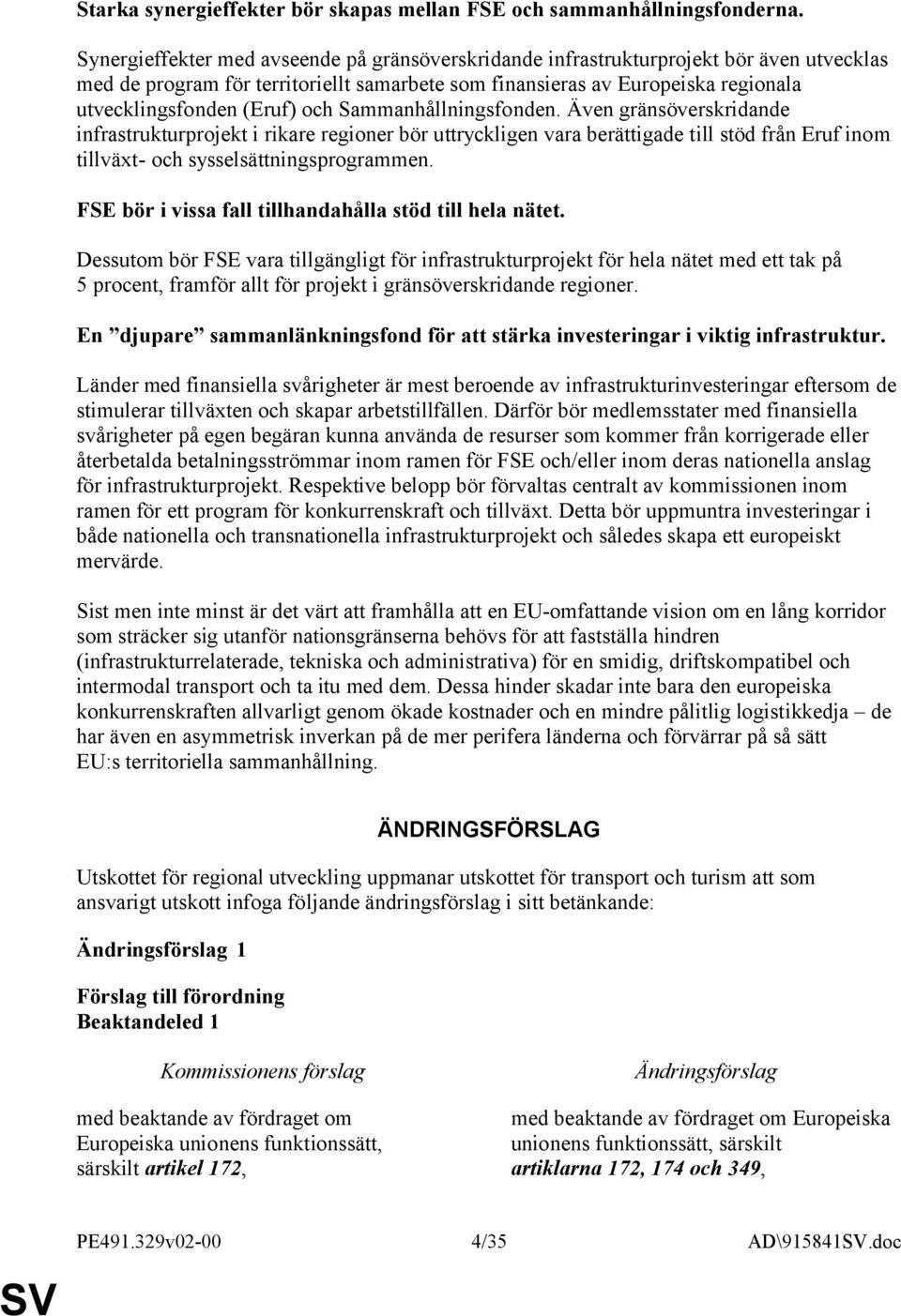 och Sammanhållningsfonden. Även gränsöverskridande infrastrukturprojekt i rikare regioner bör uttryckligen vara berättigade till stöd från Eruf inom tillväxt- och sysselsättningsprogrammen.