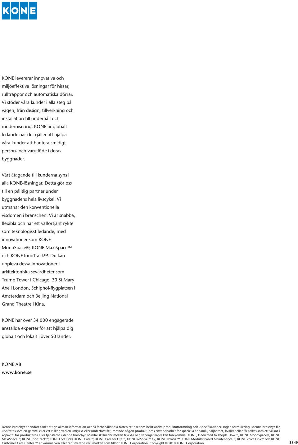 KONE är globalt ledande när det gäller att hjälpa våra kunder att hantera smidigt person- och varuflöde i deras byggnader. Vårt åtagande till kunderna syns i alla KONE-lösningar.