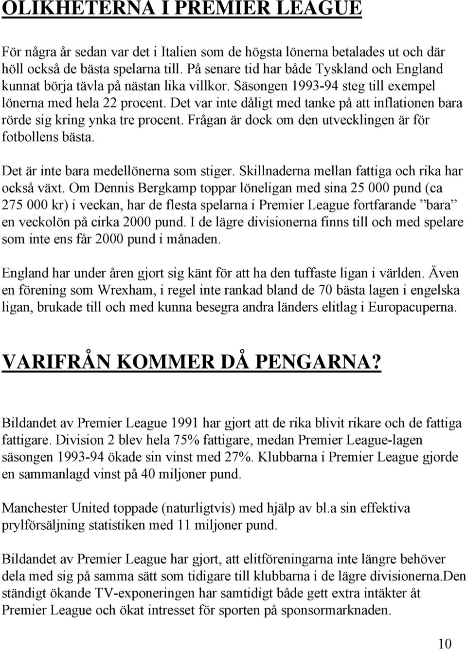 Det var inte dåligt med tanke på att inflationen bara rörde sig kring ynka tre procent. Frågan är dock om den utvecklingen är för fotbollens bästa. Det är inte bara medellönerna som stiger.