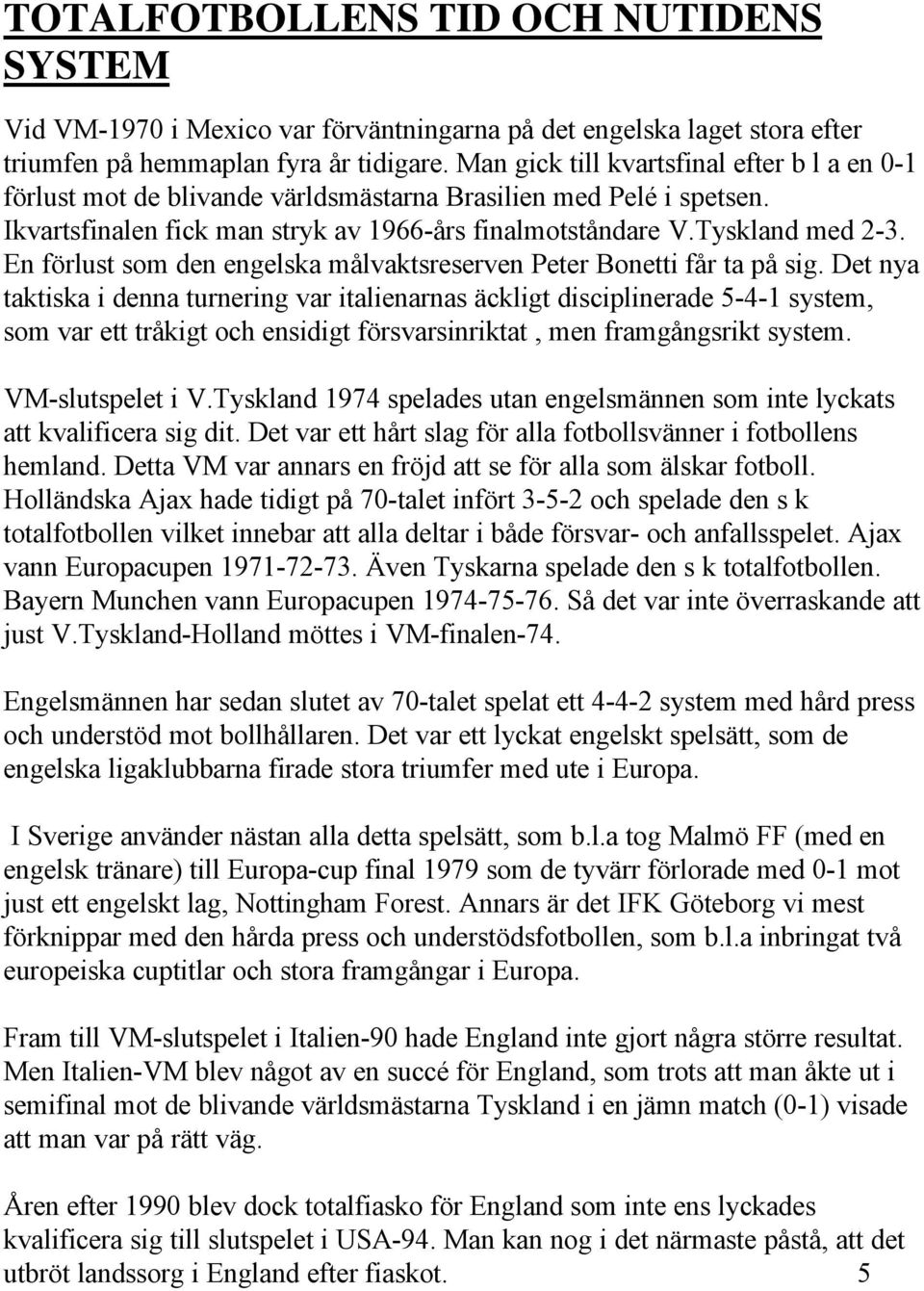 En förlust som den engelska målvaktsreserven Peter Bonetti får ta på sig.