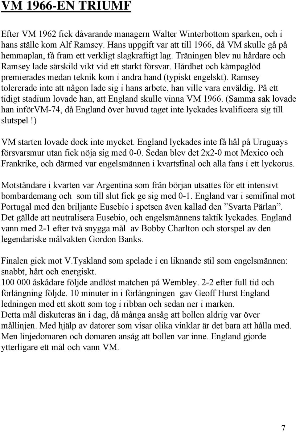 Hårdhet och kämpaglöd premierades medan teknik kom i andra hand (typiskt engelskt). Ramsey tolererade inte att någon lade sig i hans arbete, han ville vara enväldig.