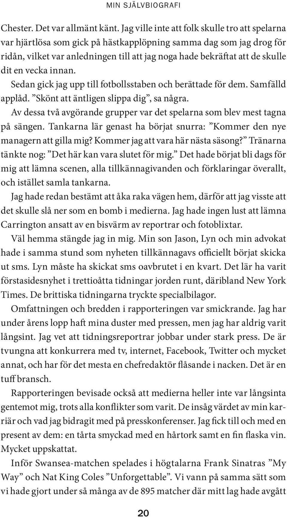 en vecka innan. Sedan gick jag upp till fotbollsstaben och berättade för dem. Samfälld applåd. Skönt att äntligen slippa dig, sa några.