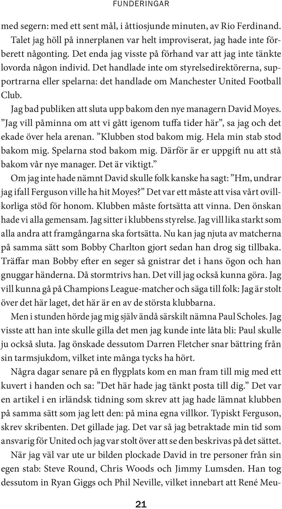 Jag bad publiken att sluta upp bakom den nye managern David Moyes. Jag vill påminna om att vi gått igenom tuffa tider här, sa jag och det ekade över hela arenan. Klubben stod bakom mig.