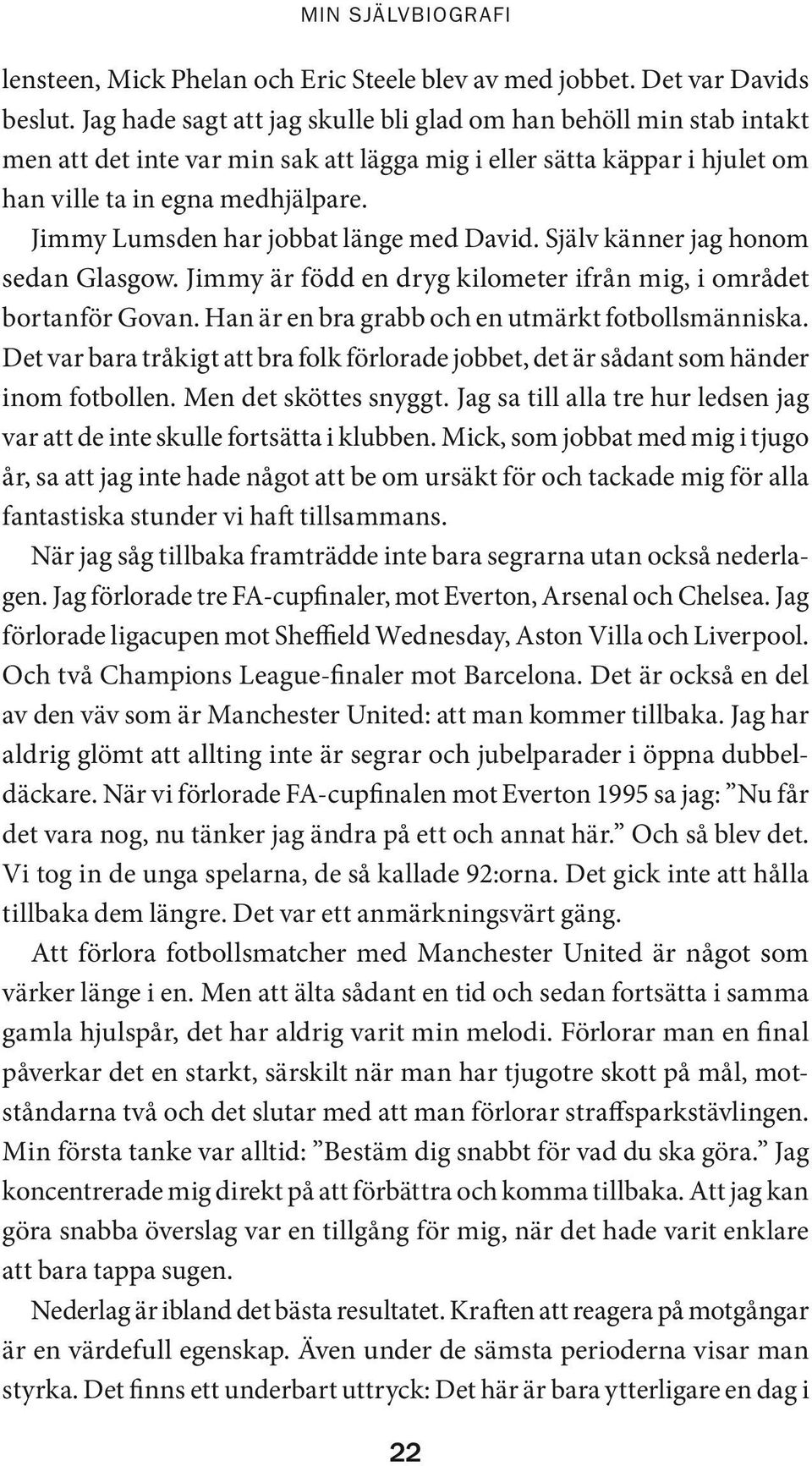 Jimmy Lumsden har jobbat länge med David. Själv känner jag honom sedan Glasgow. Jimmy är född en dryg kilometer ifrån mig, i området bortanför Govan.