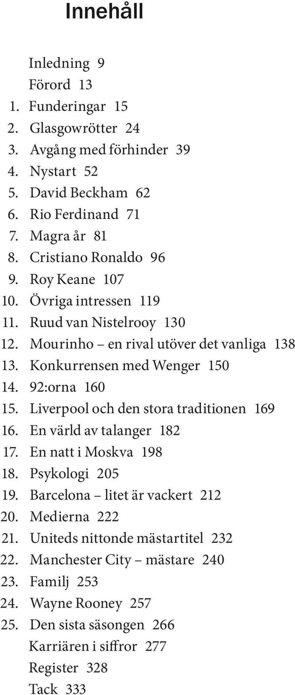 92:orna 160 15. Liverpool och den stora traditionen 169 16. En värld av talanger 182 17. En natt i Moskva 198 18. Psykologi 205 19. Barcelona litet är vackert 212 20.