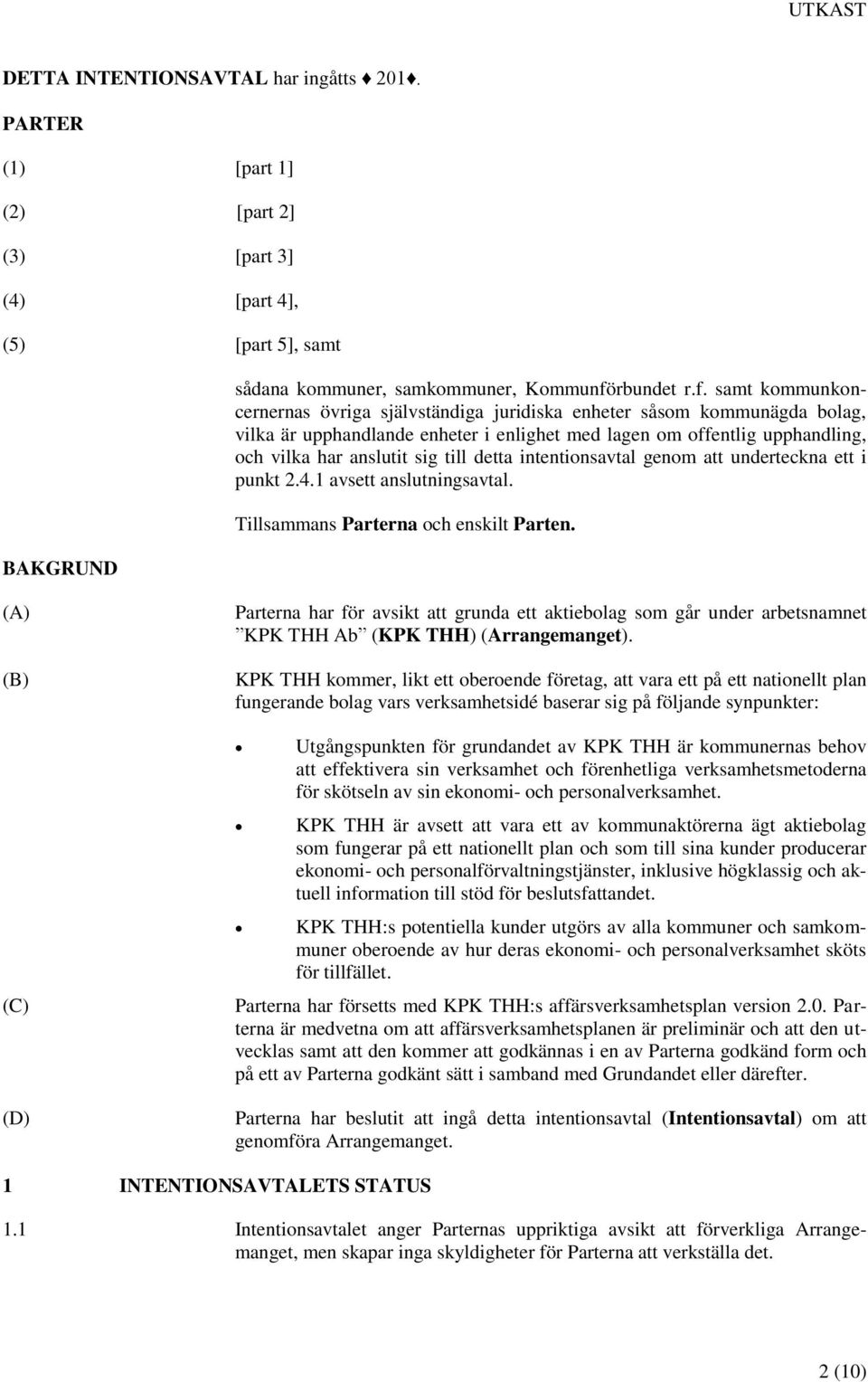 samt kommunkoncernernas övriga självständiga juridiska enheter såsom kommunägda bolag, vilka är upphandlande enheter i enlighet med lagen om offentlig upphandling, och vilka har anslutit sig till