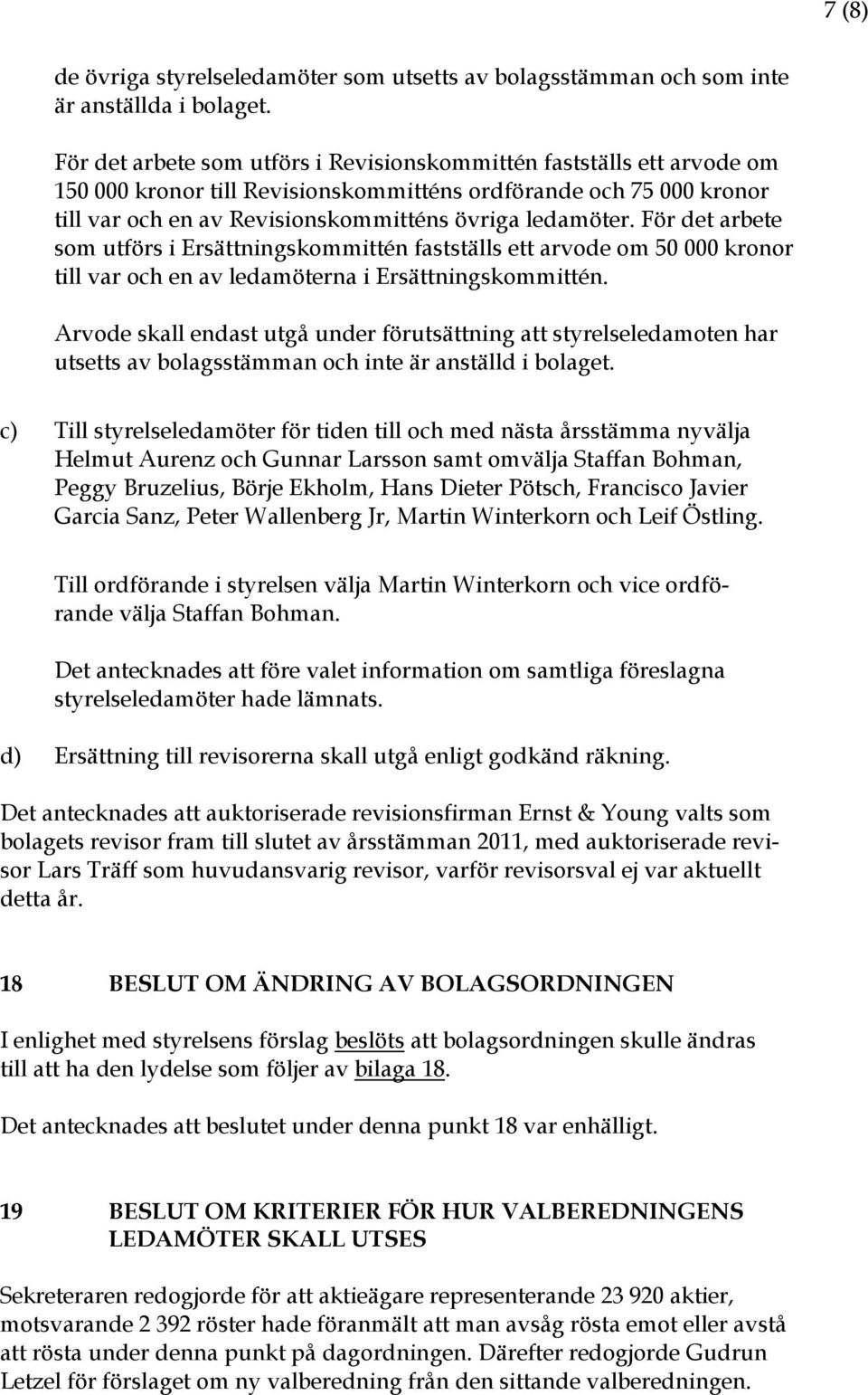 För det arbete som utförs i Ersättningskommittén fastställs ett arvode om 50 000 kronor till var och en av ledamöterna i Ersättningskommittén.