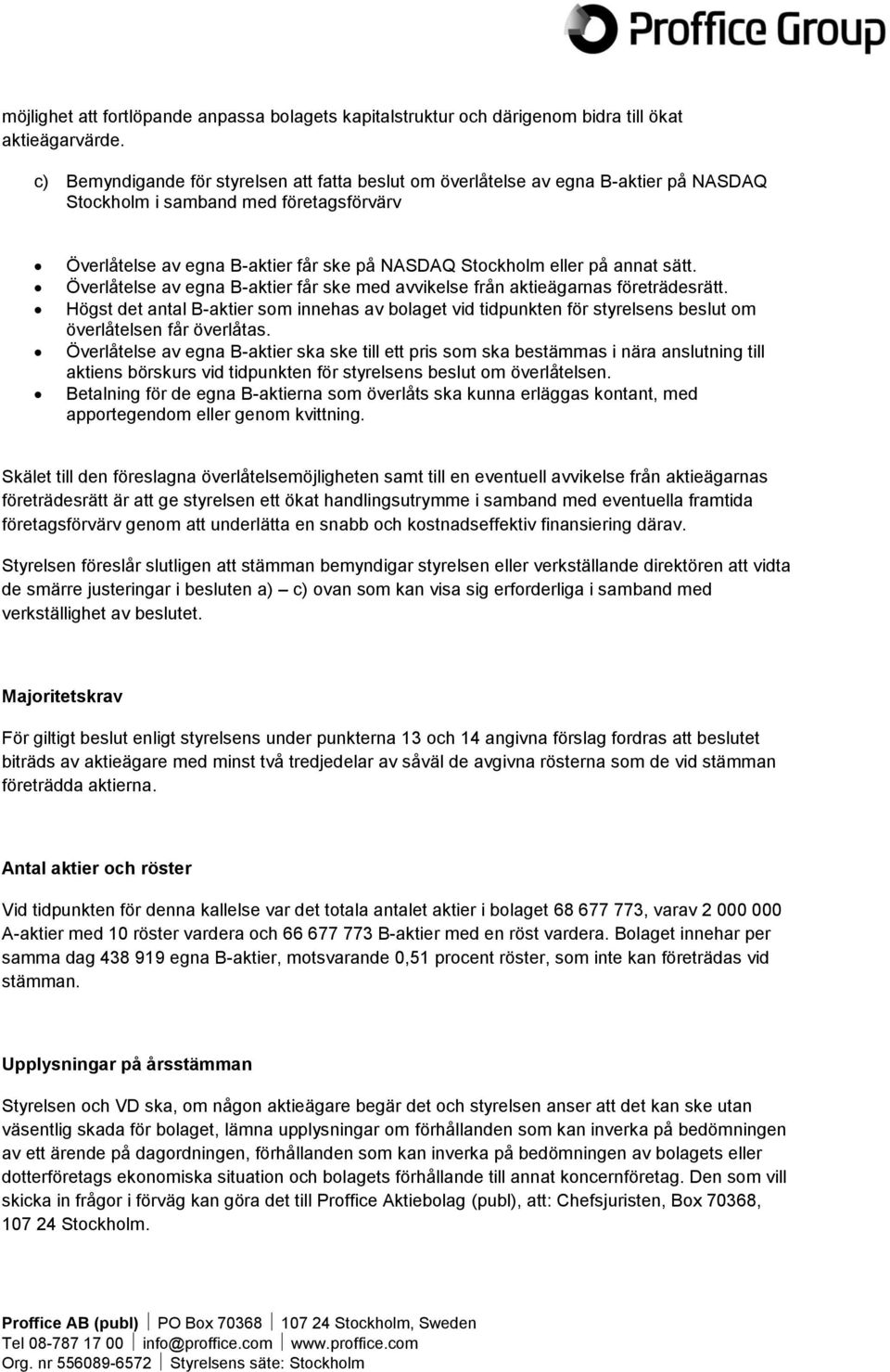 annat sätt. Överlåtelse av egna B-aktier får ske med avvikelse från aktieägarnas företrädesrätt.