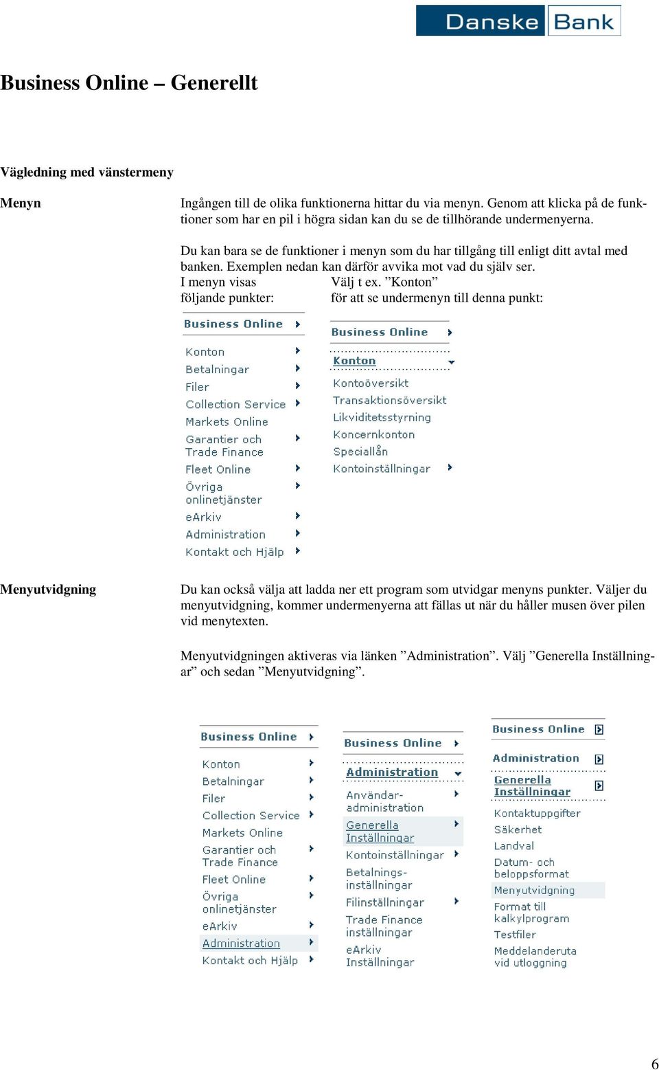 Du kan bara se de funktioner i menyn som du har tillgång till enligt ditt avtal med banken. Exemplen nedan kan därför avvika mot vad du själv ser. I menyn visas Välj t ex.