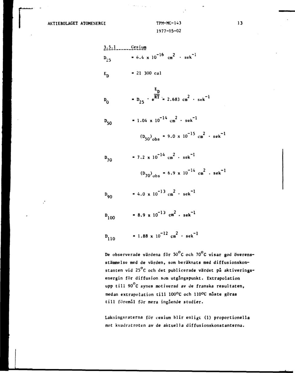 88 x 10 cm sek De observerade värdena för 50 C och 70 C visar god överensstämmelse med de värden, som beräknats med diffusionskonstanten vid 25 C och det publicerade värdet på aktiverings* energin