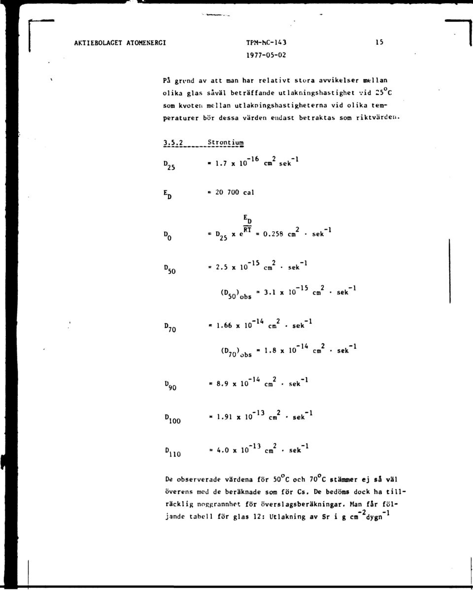 = 3.1 x 10" 15 cm 2 sek" 1 50 obs '70 1.66 x 10 cm sek (D 7n ). - 1.8 x 10" 14 cm 2 sek" 1 70 obs 90-14 2-1 8.9 x 10 cm sek 100 1.91 x 10" 13 cm 2 sek" 1 4.