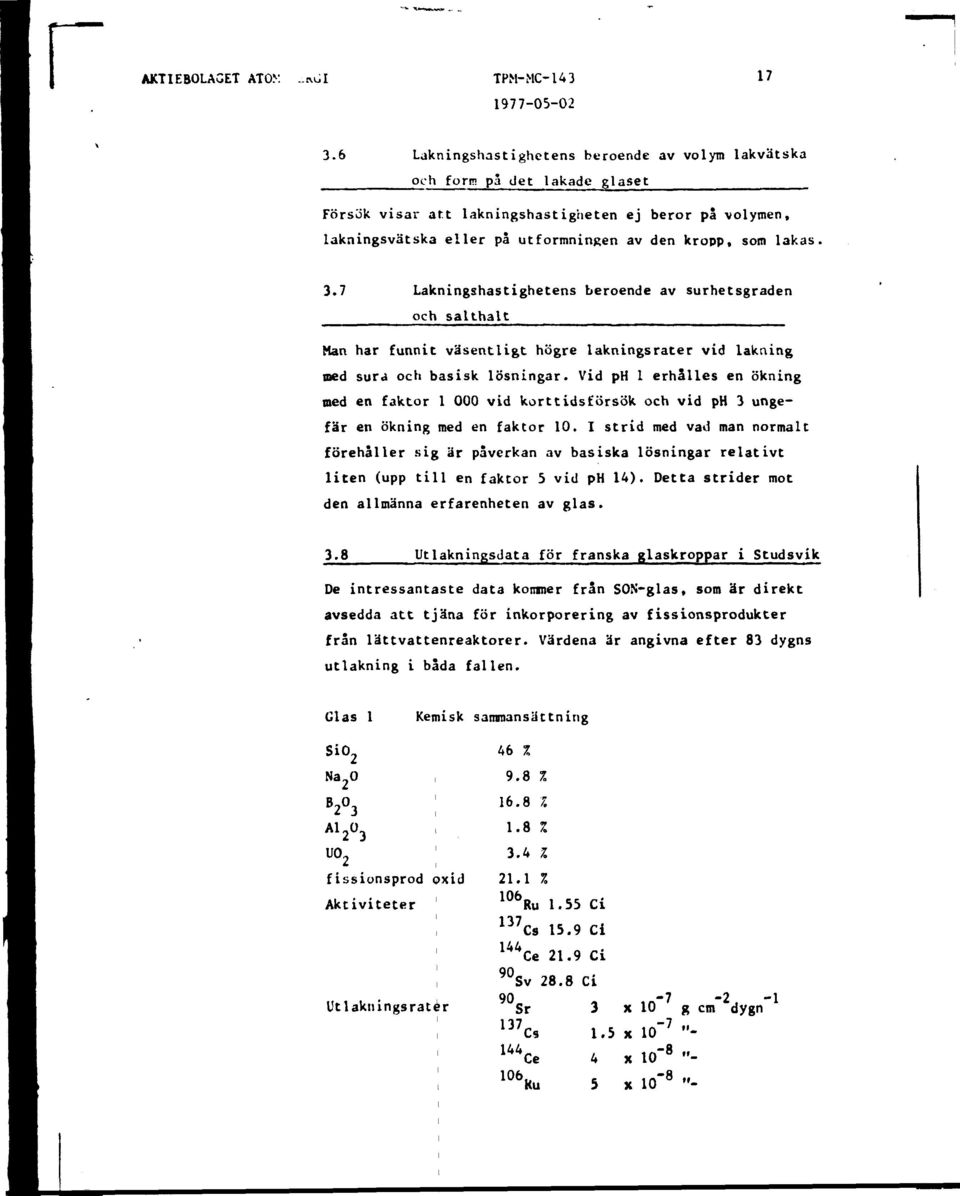 3.7 Lakningshastighetens beroende av surhetsgraden och salthalt Man har funnit väsentligt högre lakningsrater vid läkning med sura och basisk lösningar.