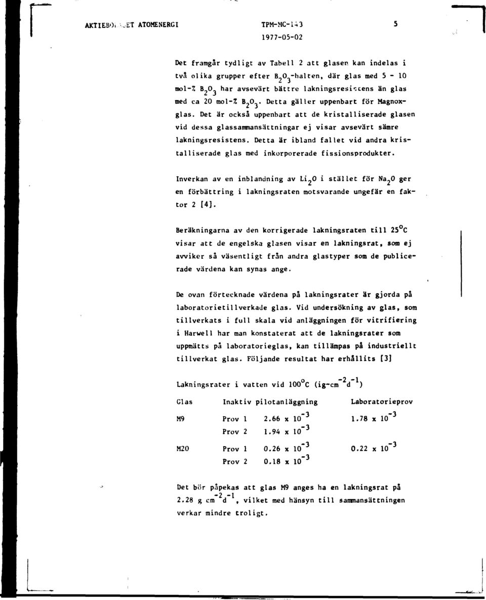 ca 20 mol-% B-O.. Detta gäller uppenbart för Magnoxglas. Det är också uppenbart att de kristalliserade glasen vid dessa glassanmansättningar ej visar avsevärt sämre lakningsresistens.