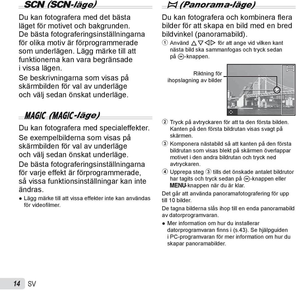 P (P-läge) Du kan fotografera med specialeffekter. Se exempelbilderna som visas på skärmbilden för val av underläge och välj sedan önskat underläge.