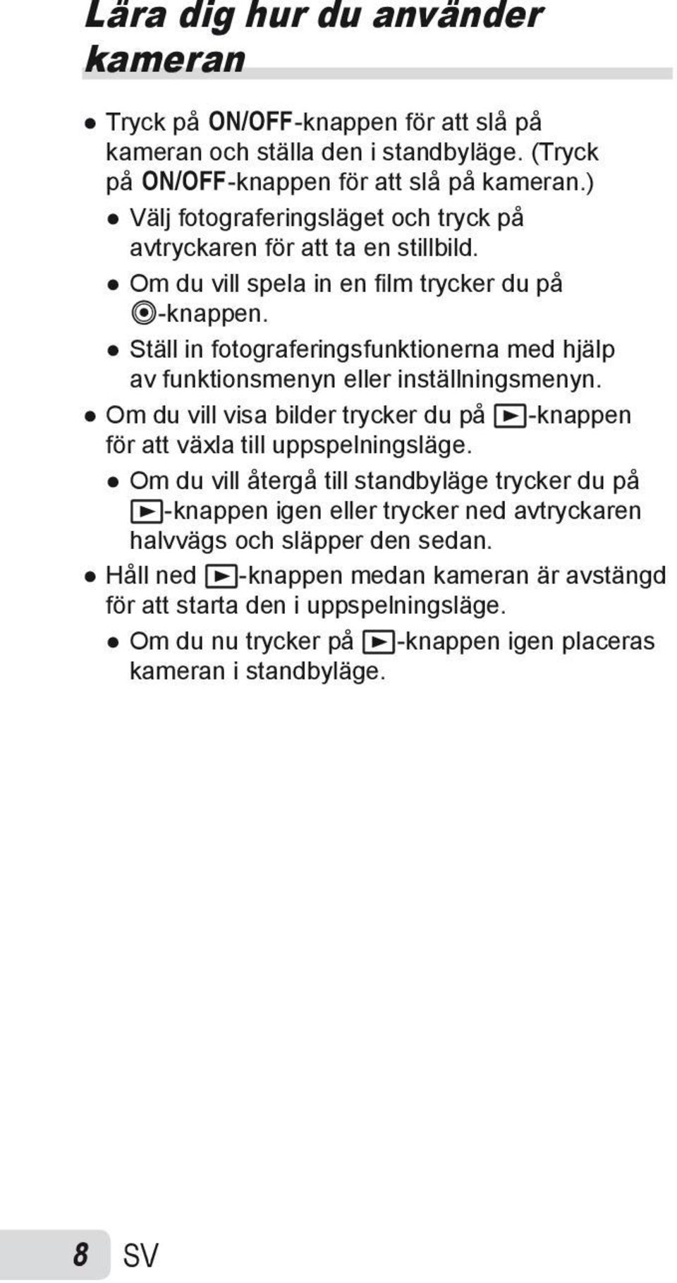 Ställ in fotograferingsfunktionerna med hjälp av funktionsmenyn eller inställningsmenyn. Om du vill visa bilder trycker du på q-knappen för att växla till uppspelningsläge.