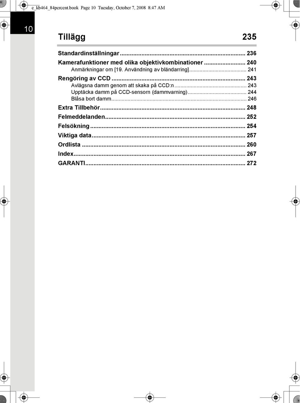 .. 241 Rengöring av CCD... 243 Avlägsna damm genom att skaka på CCD:n... 243 Upptäcka damm på CCD-sensorn (dammvarning).