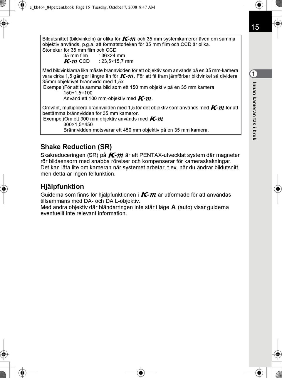 för e. För att få fram jämförbar bildvinkel så dividera 35mm objektivet brännvidd med 1,5x. Exempel)För att ta samma bild som ett 150 mm objektiv på en 35 mm kamera 150 1.