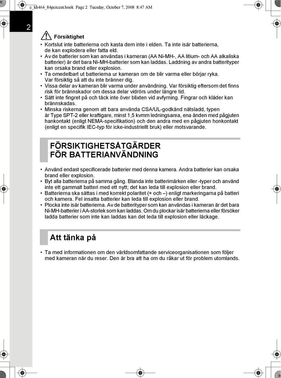 Laddning av andra batterityper kan orsaka brand eller explosion. Ta omedelbart ut batterierna ur kameran om de blir varma eller börjar ryka. Var försiktig så att du inte bränner dig.