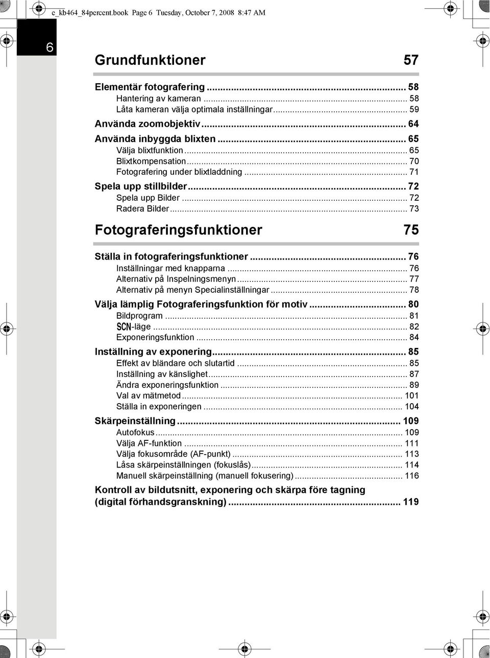 .. 72 Radera Bilder... 73 Fotograferingsfunktioner 75 Ställa in fotograferingsfunktioner... 76 Inställningar med knapparna... 76 Alternativ på Inspelningsmenyn.