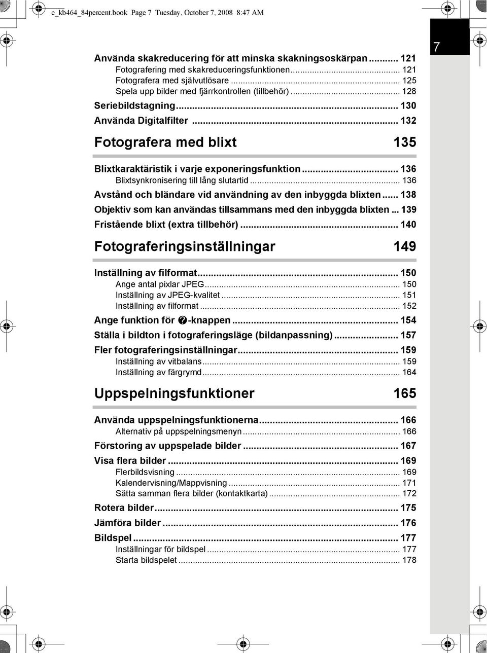 .. 132 Fotografera med blixt 135 7 Blixtkaraktäristik i varje exponeringsfunktion... 136 Blixtsynkronisering till lång slutartid... 136 Avstånd och bländare vid användning av den inbyggda blixten.