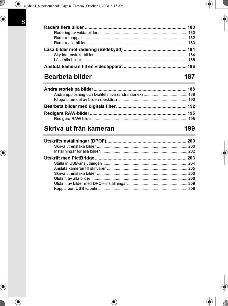 .. 188 Ändra upplösning och kvalitetsnivå (ändra storlek)... 188 Klippa ut en del av bilden (beskära)... 190 Bearbeta bilder med digitala filter.... 192 Redigera RAW-bilder... 195 Redigera RAW-bilder.