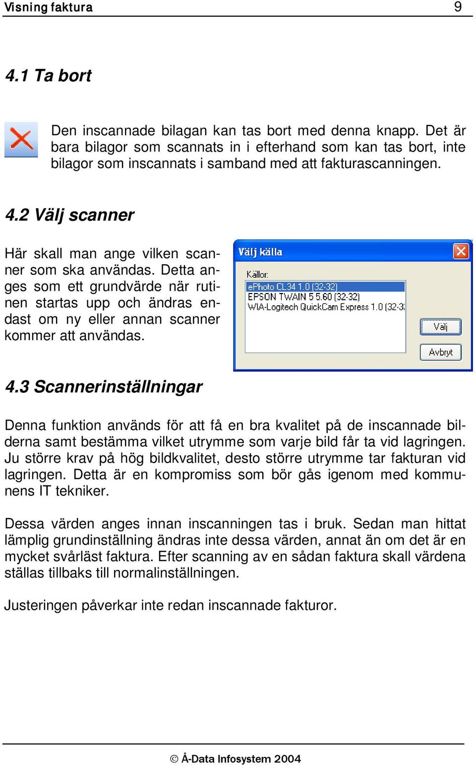 Detta anges som ett grundvärde när rutinen startas upp och ändras endast om ny eller annan scanner kommer att användas. 4.