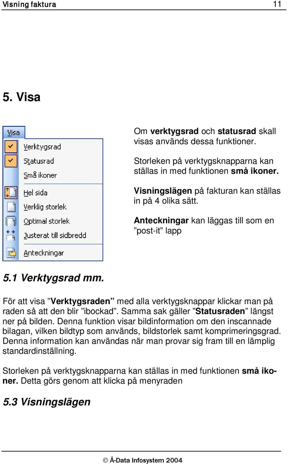 För att visa Verktygsraden med alla verktygsknappar klickar man på raden så att den blir ibockad. Samma sak gäller Statusraden längst ner på bilden.