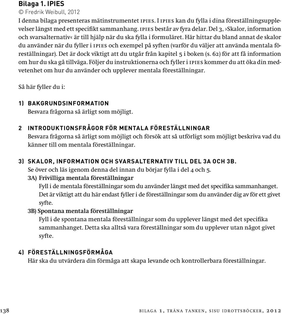 Här hittar du bland annat de skalor du använder när du fyller i IPIES och exempel på syften (varför du väljer att använda mentala föreställningar).