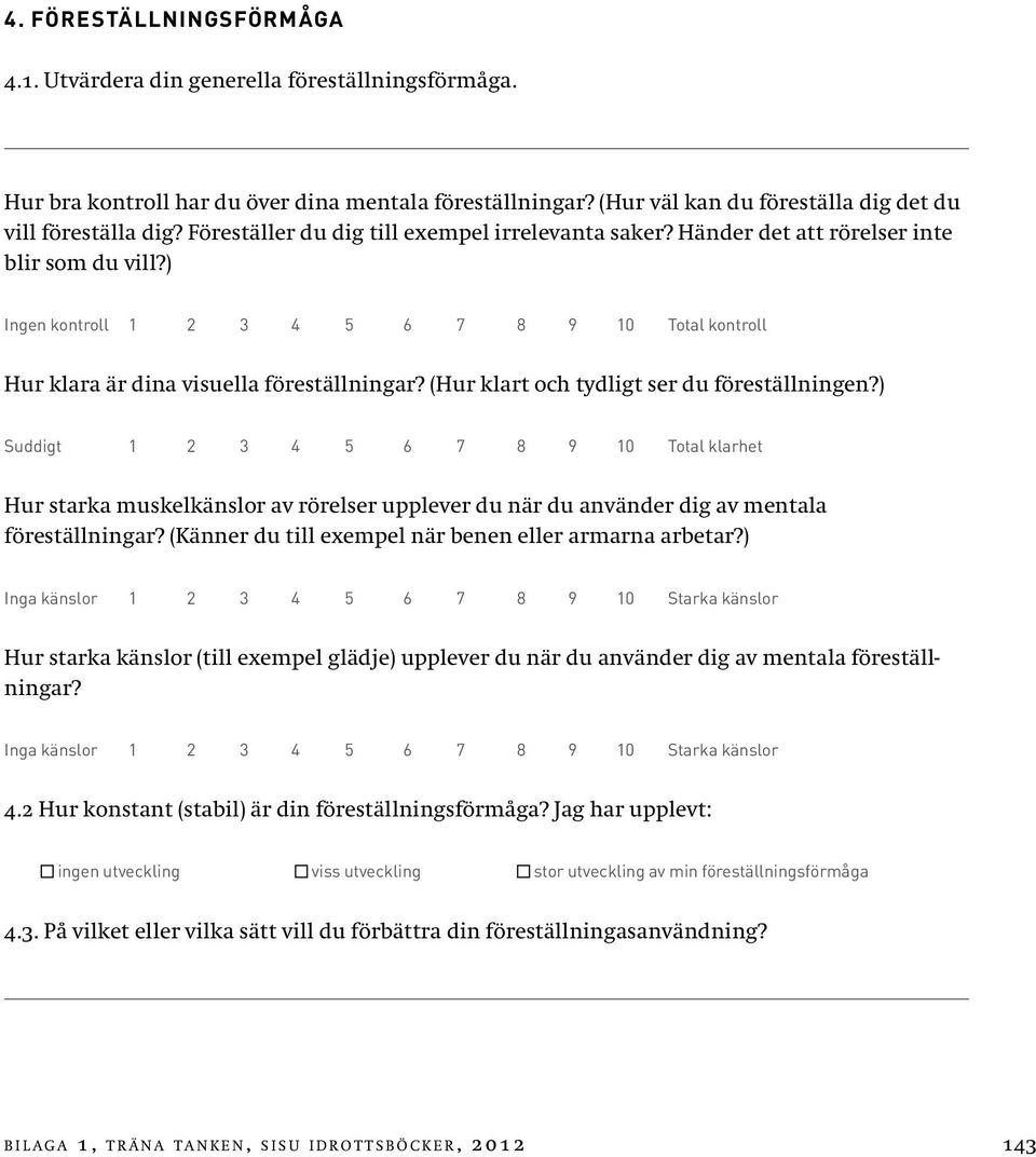 (Hur klart och tydligt ser du föreställningen?) Suddigt 1 2 3 4 5 6 7 8 9 10 Total klarhet Hur starka muskelkänslor av rörelser upplever du när du använder dig av mentala föreställningar?