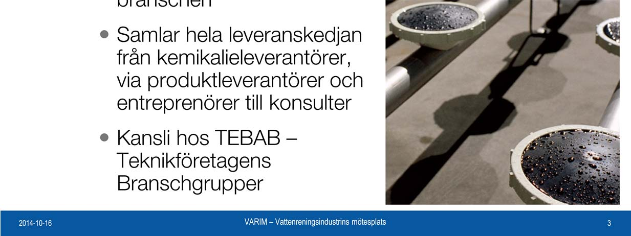 De största och viktigaste företagen i vattenreningsbranschen är medlemmar i den svenska branschorganisationen VARIM Vattenreningsindustrins mötesplats.
